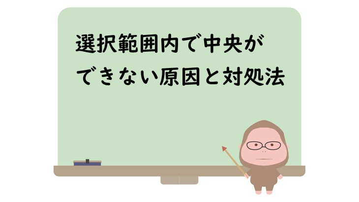 選択範囲内で中央ができない原因と対処法